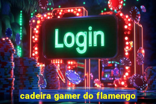 cadeira gamer do flamengo